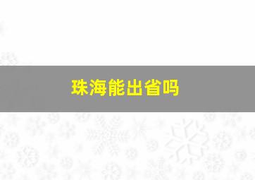 珠海能出省吗