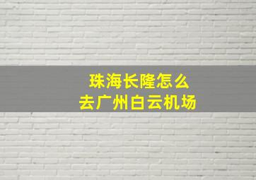 珠海长隆怎么去广州白云机场