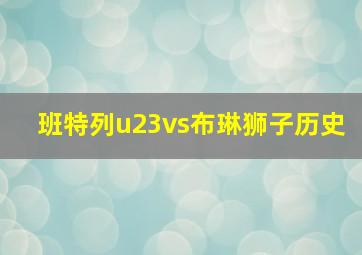 班特列u23vs布琳狮子历史