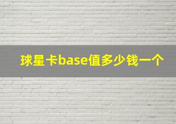 球星卡base值多少钱一个