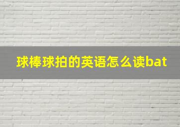 球棒球拍的英语怎么读bat