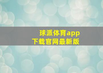 球派体育app下载官网最新版