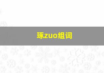 琢zuo组词