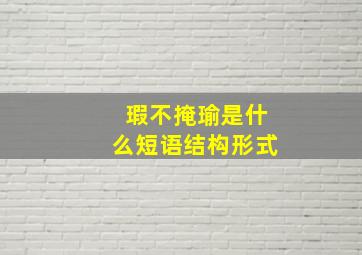 瑕不掩瑜是什么短语结构形式