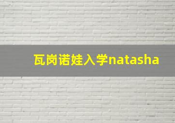 瓦岗诺娃入学natasha