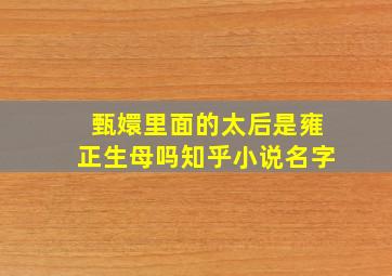 甄嬛里面的太后是雍正生母吗知乎小说名字