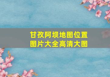 甘孜阿坝地图位置图片大全高清大图