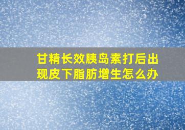 甘精长效胰岛素打后出现皮下脂肪增生怎么办