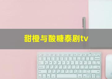 甜橙与酸糖泰剧tv