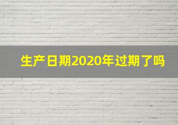 生产日期2020年过期了吗