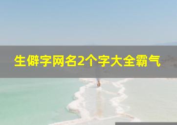 生僻字网名2个字大全霸气