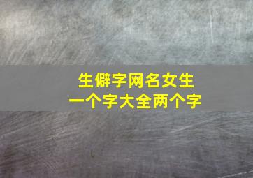 生僻字网名女生一个字大全两个字