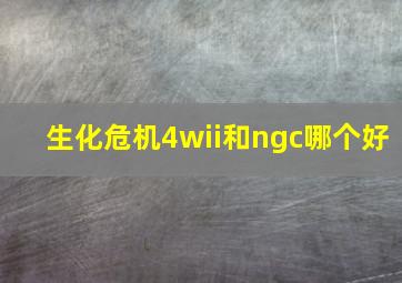 生化危机4wii和ngc哪个好