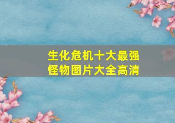 生化危机十大最强怪物图片大全高清