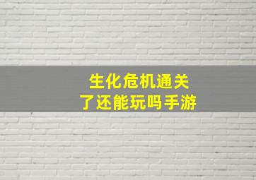 生化危机通关了还能玩吗手游