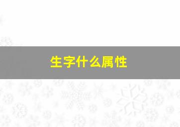 生字什么属性