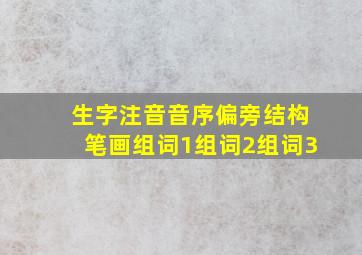 生字注音音序偏旁结构笔画组词1组词2组词3