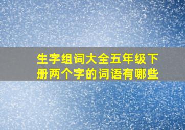 生字组词大全五年级下册两个字的词语有哪些