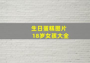 生日蛋糕图片18岁女孩大全