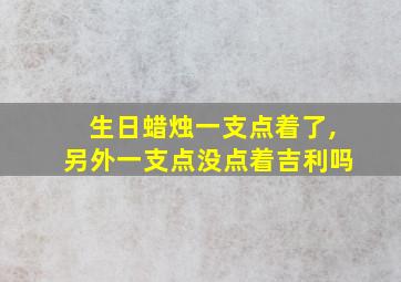 生日蜡烛一支点着了,另外一支点没点着吉利吗