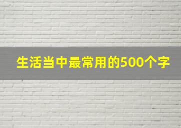 生活当中最常用的500个字