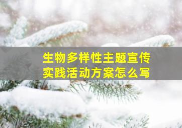 生物多样性主题宣传实践活动方案怎么写