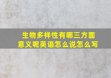 生物多样性有哪三方面意义呢英语怎么说怎么写