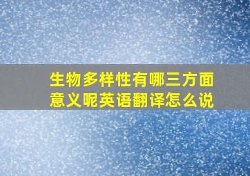 生物多样性有哪三方面意义呢英语翻译怎么说