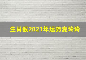 生肖猴2021年运势麦玲玲