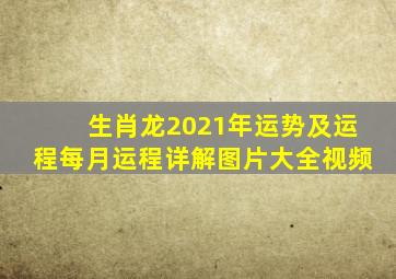 生肖龙2021年运势及运程每月运程详解图片大全视频