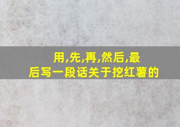 用,先,再,然后,最后写一段话关于挖红薯的