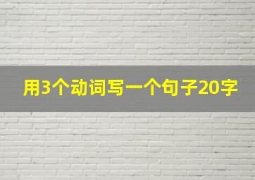 用3个动词写一个句子20字