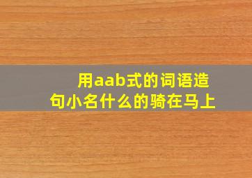 用aab式的词语造句小名什么的骑在马上