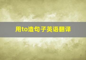 用to造句子英语翻译