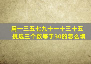 用一三五七九十一十三十五挑选三个数等于30的怎么填