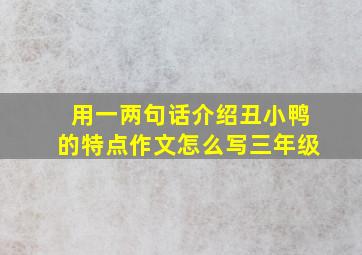 用一两句话介绍丑小鸭的特点作文怎么写三年级