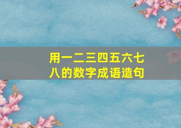 用一二三四五六七八的数字成语造句