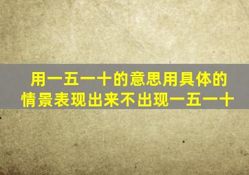 用一五一十的意思用具体的情景表现出来不出现一五一十