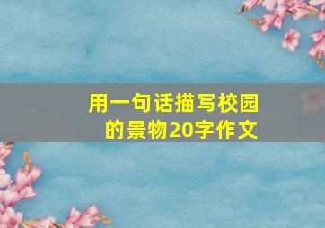 用一句话描写校园的景物20字作文