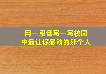 用一段话写一写校园中最让你感动的那个人