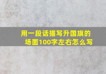 用一段话描写升国旗的场面100字左右怎么写