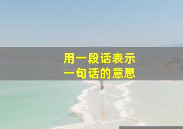 用一段话表示一句话的意思