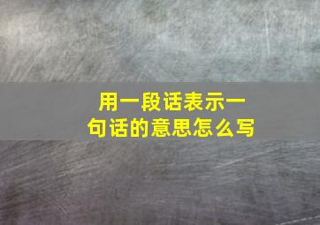 用一段话表示一句话的意思怎么写