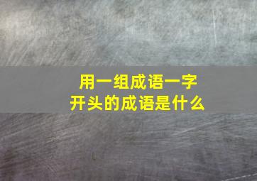 用一组成语一字开头的成语是什么