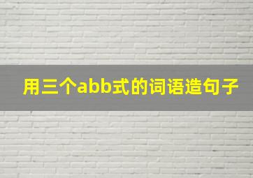 用三个abb式的词语造句子