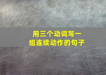 用三个动词写一组连续动作的句子