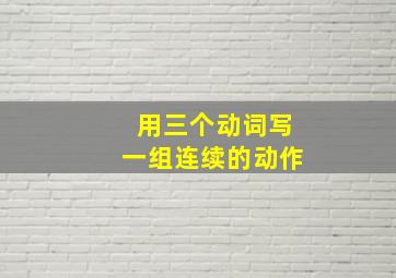 用三个动词写一组连续的动作