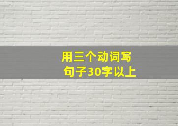 用三个动词写句子30字以上