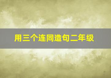 用三个连同造句二年级