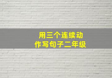 用三个连续动作写句子二年级